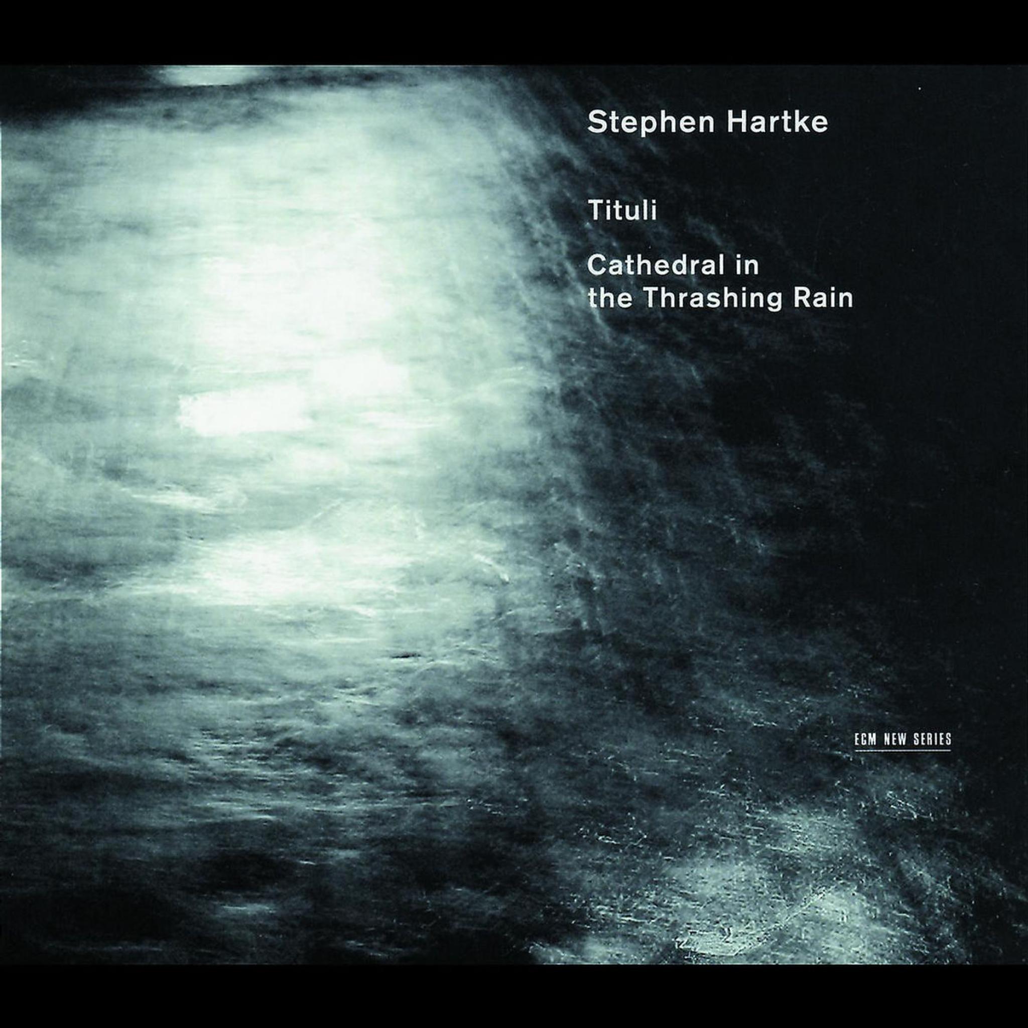 Stephen Hartke: Tituli / Cathedral In The Thrashing Rain 0028947605122