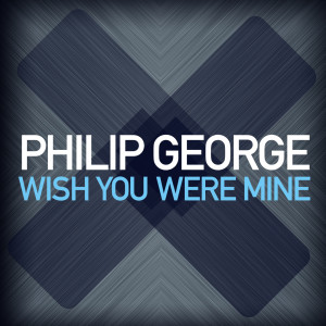 Philip George - Wish You Were Mine