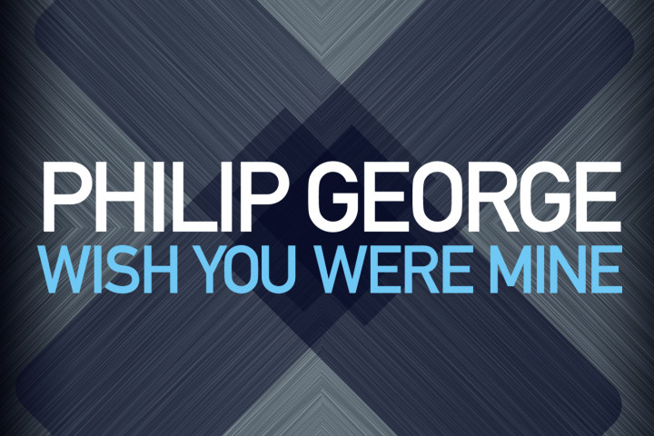 Philip George - Wish You Were Mine