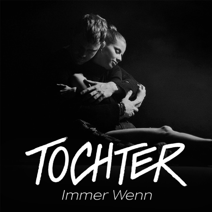 TOCHTER - Immer Wenn
