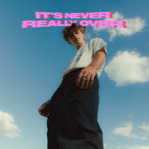 It's Never Really Over