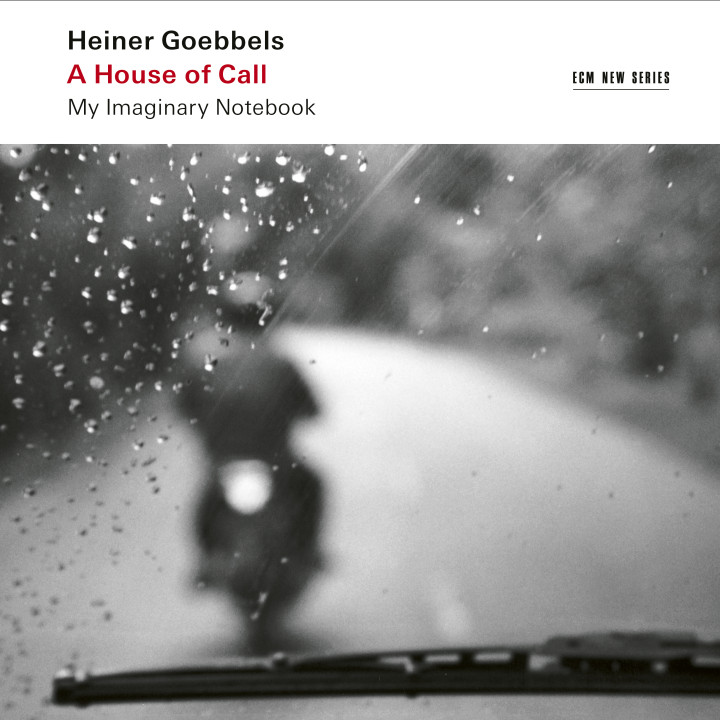 Heiner Goebbels: A House of Call - My Imaginary Notebook