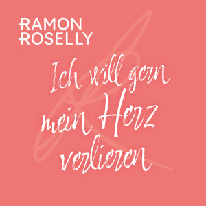 RamonRoselly_Ich Will Gern Mein Herz Verlieren.jpg